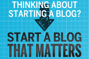 How to start a blog that matters